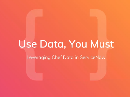 Use Data, You Must: Leveraging Chef Data in ServiceNow